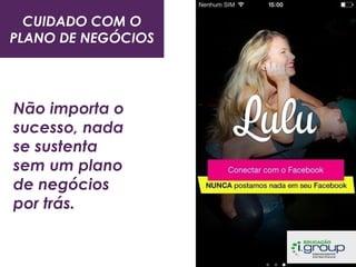 CUIDADO COM O
PLANO DE NEGÓCIOS

Não importa o
sucesso, nada
se sustenta
sem um plano
de negócios
por trás.

 