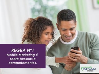 REGRA Nº1

Mobile Marketing é
sobre pessoas e
comportamentos.

 