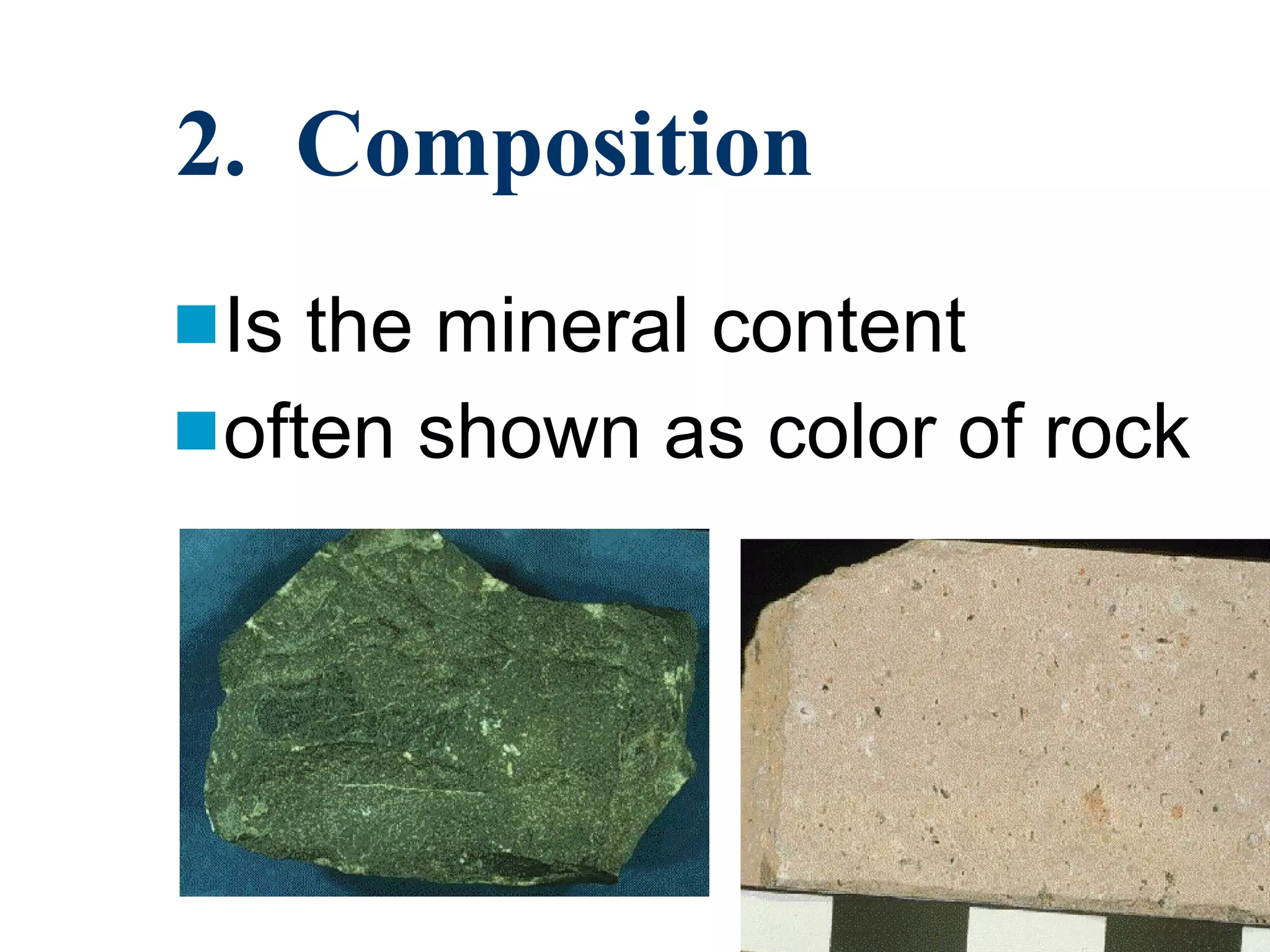 2. Composition Is the mineral content often shown as color of rock