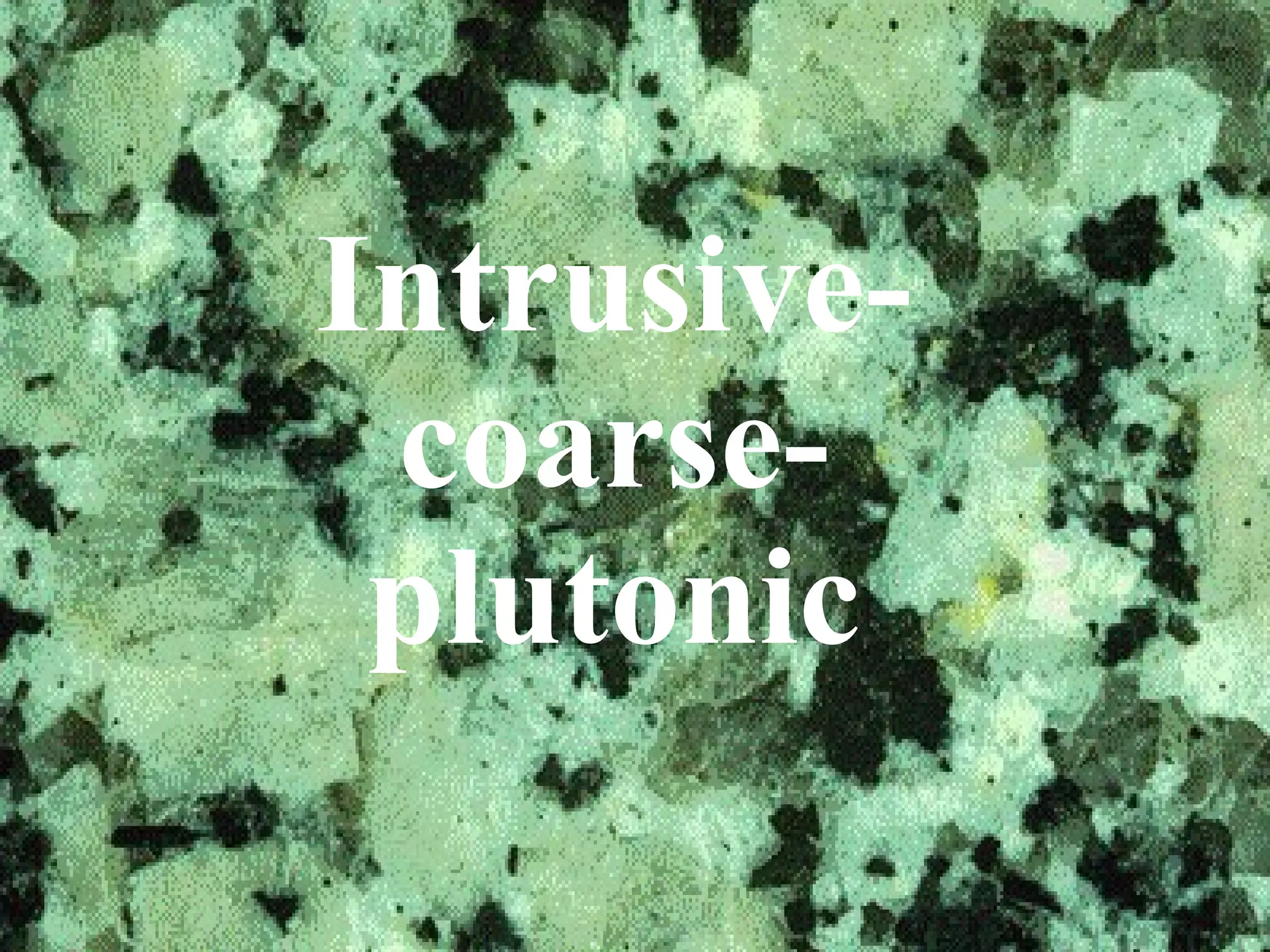 Intrusive- coarse- plutonic