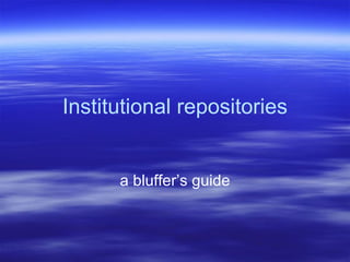 Institutional repositories a bluffer’s guide 