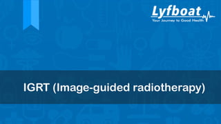 IGRT (Image-guided radiotherapy)
 