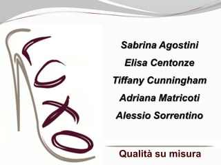 Qualità su misura
Sabrina Agostini
Elisa Centonze
Tiffany Cunningham
Adriana Matricoti
Alessio Sorrentino
 