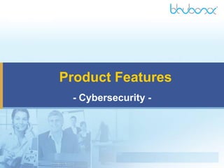 Product Features
- Cybersecurity -
 
