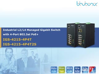 IGS-4215-4P4T
IGS-4215-4P4T2S
Industrial L2/L4 Managed Gigabit Switch
with 4-Port 802.3at PoE+
 