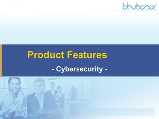 Product Features
- Cybersecurity -
 