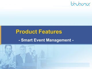 Product Features
- Smart Event Management -
 