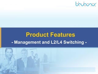 Product Features
- Management and L2/L4 Switching -
 