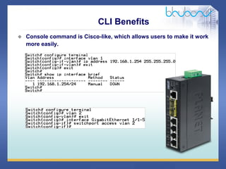 31 / 46
 Console command is Cisco-like, which allows users to make it work
more easily.
CLI Benefits
 