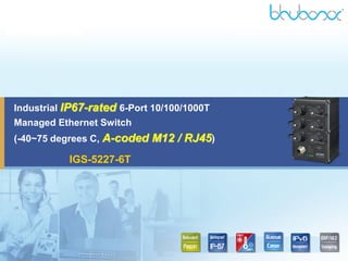 Industrial IP67-rated 6-Port 10/100/1000T
Managed Ethernet Switch
(-40~75 degrees C, A-coded M12 / RJ45)
IGS-5227-6T
 