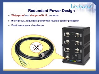 15 /47
Redundant Power Design
 Waterproof and dustproof M12 connector
 9 to 48V DC, redundant power with reverse polarity protection
 Fault tolerance and resilience
 