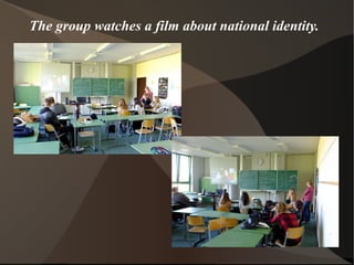 The group watches a film about national identity. 
 