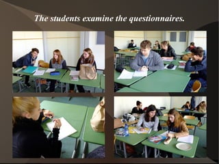 The students examine the questionnaires. 
 