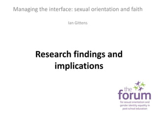 Research findings and
implications
Managing the interface: sexual orientation and faith
Ian Gittens
 