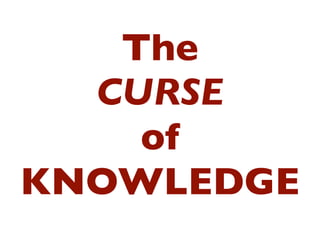 The
  CURSE
    of
KNOWLEDGE
 