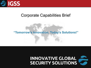 Corporate Capabilities Brief



“Tomorrow's Innovation, Today’s Solutions!”
 