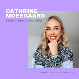 ABOUT BUILDING BRANDS
BRAND MANAGER, NØIE
CATHRINE
MOESGAARD
 
