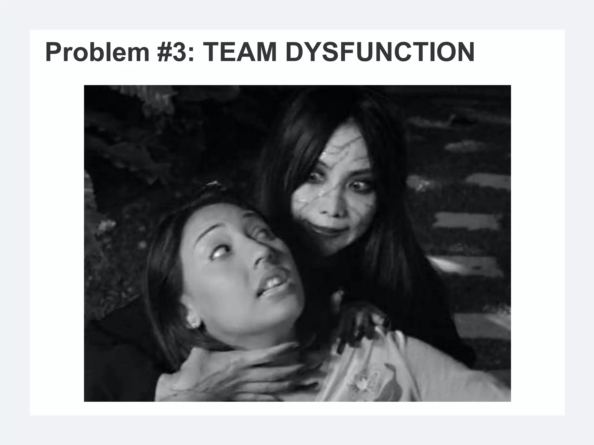 Problem #3: TEAM DYSFUNCTION
 