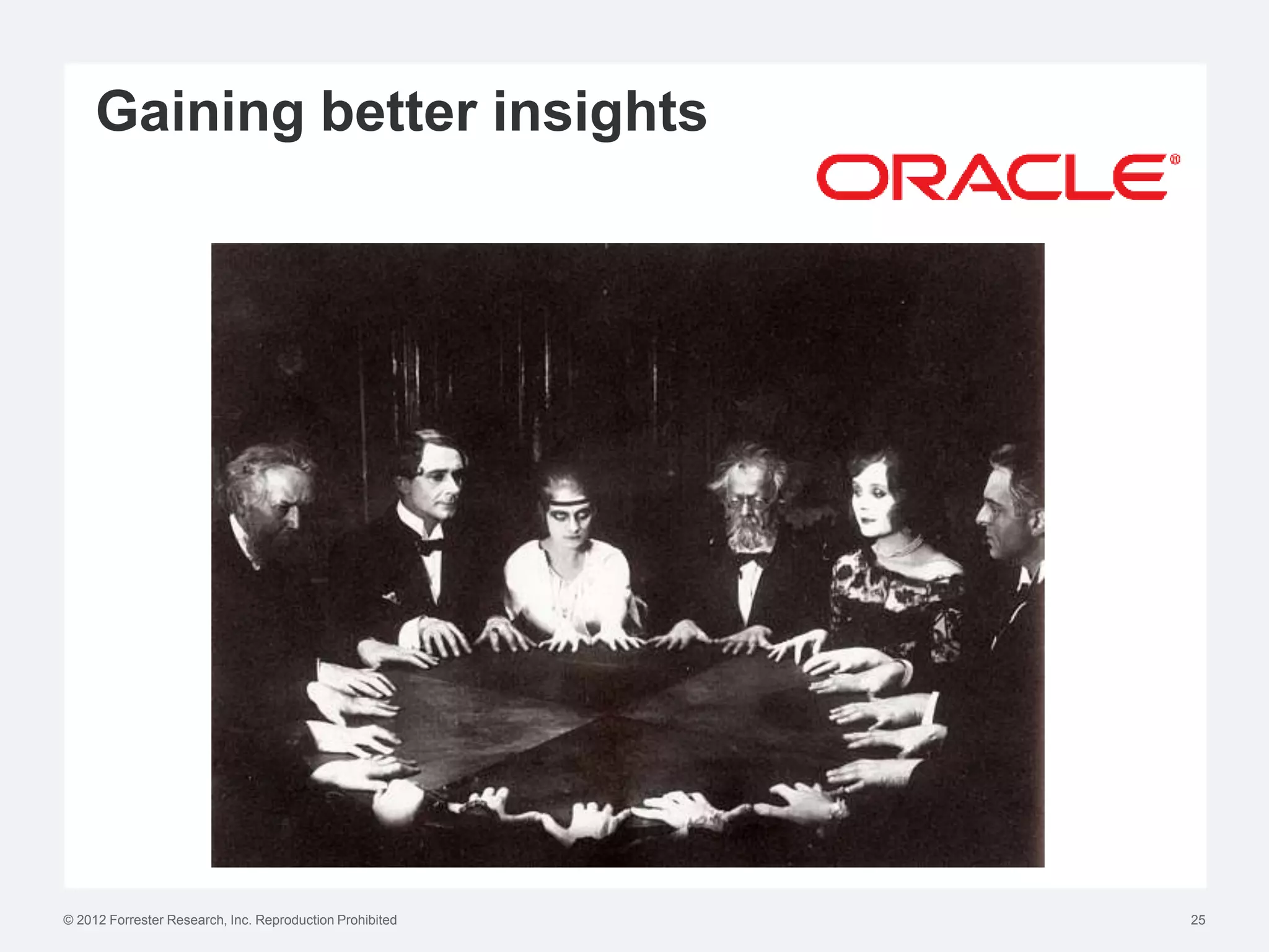 Gaining better insights




© 2012 Forrester Research, Inc. Reproduction Prohibited   25
 