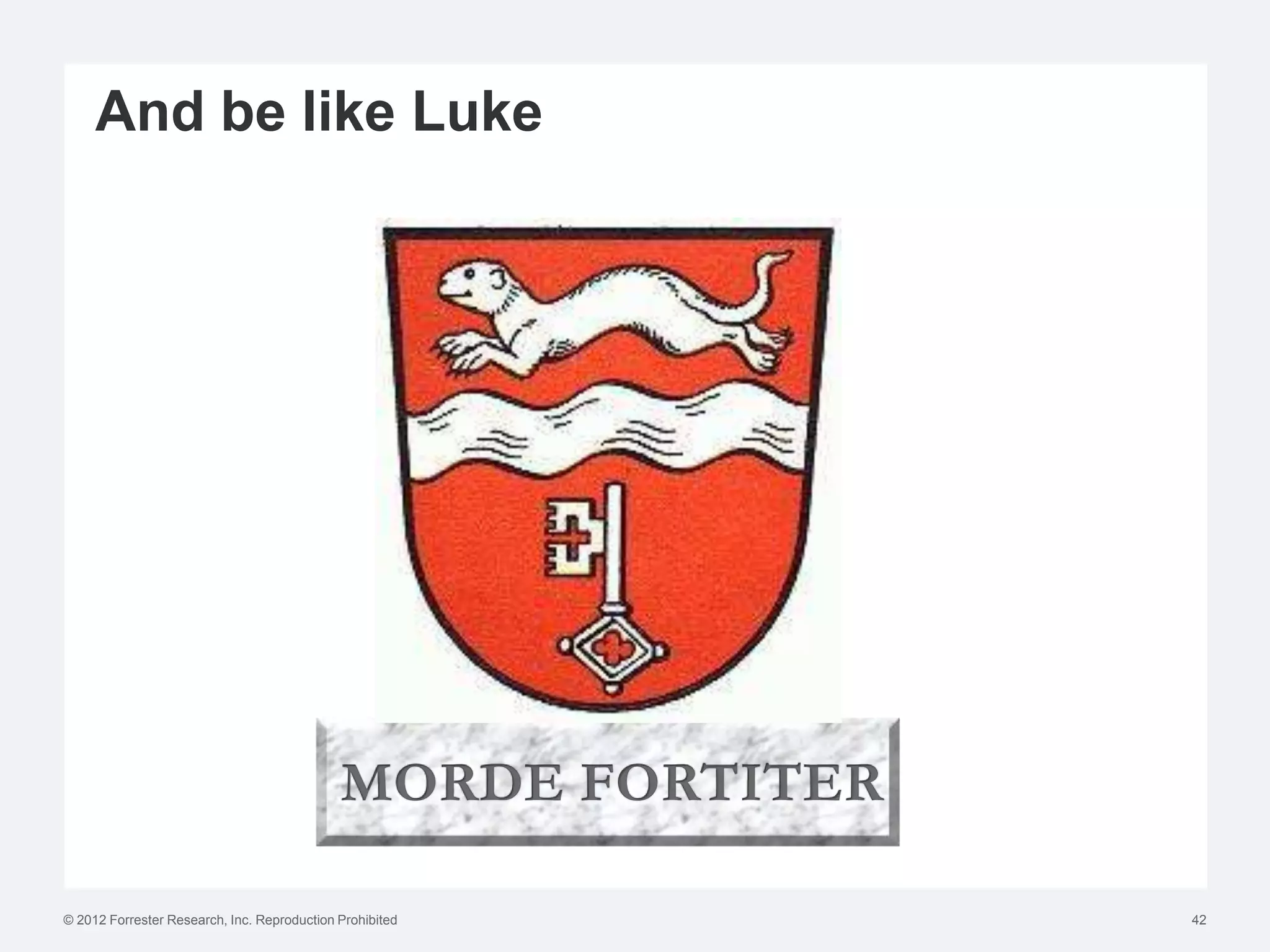 And be like Luke




© 2012 Forrester Research, Inc. Reproduction Prohibited   42
 