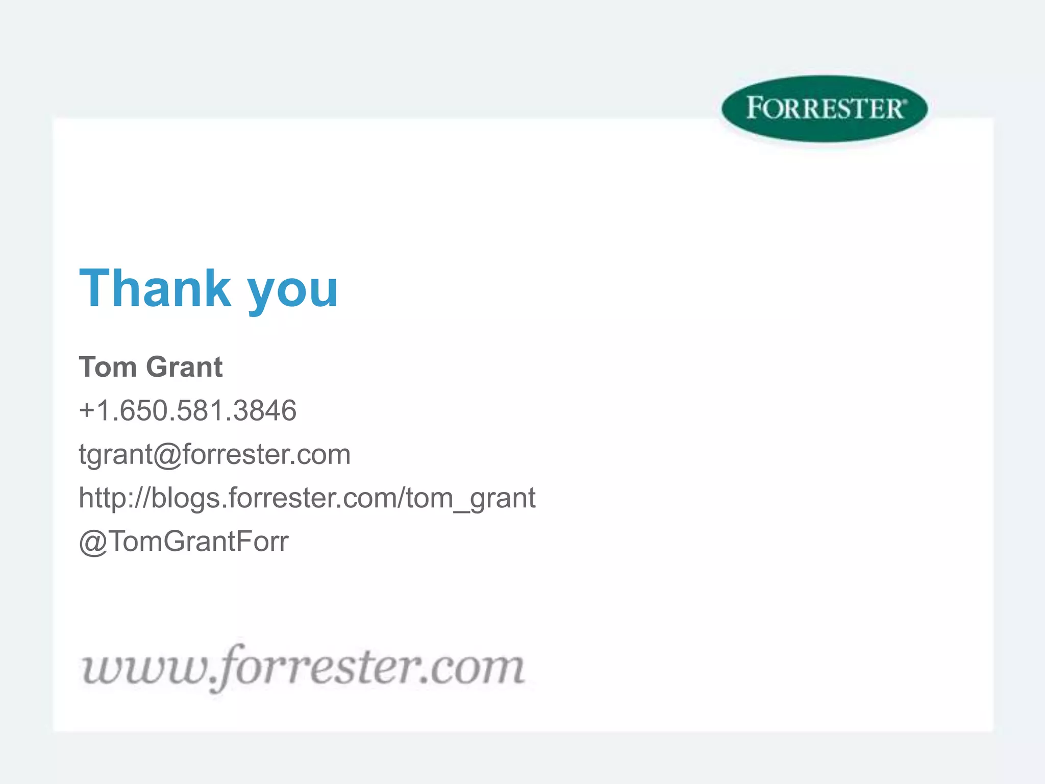 Thank you
Tom Grant
+1.650.581.3846
tgrant@forrester.com
http://blogs.forrester.com/tom_grant
@TomGrantForr
 
