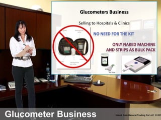 Glucometer Business Island Gate General Trading Co LLC © 201
Glucometers Business
Selling to Hospitals & Clinics
 