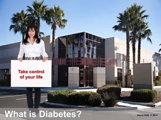 What is Diabetes?
Take control
of your life
Island Gate © 2014
 