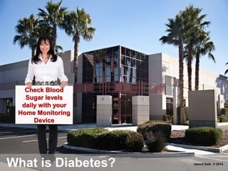 What is Diabetes?
Check Blood
Sugar levels
daily with your
Home Monitoring
Device
Island Gate © 2014
 