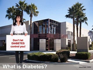 What is Diabetes?
Don’t let
DIABETES
control you!
Island Gate © 2014
 