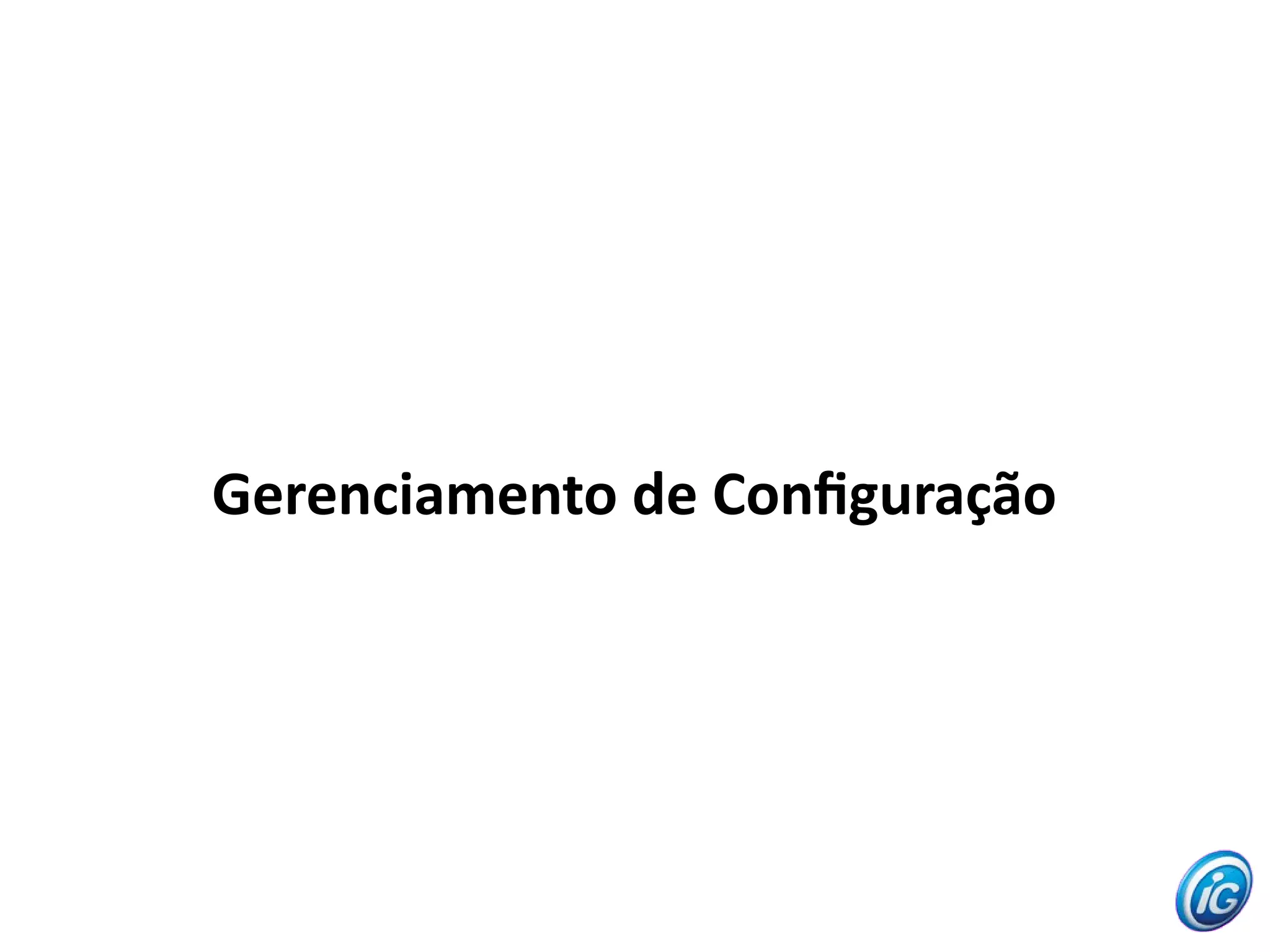 Gerenciamento de Confguração
 
