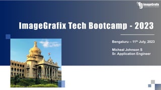 ImageGrafix Tech Bootcamp - 2023
Bengaluru – 11th July, 2023
Micheal Johnson S
Sr. Application Engineer
 