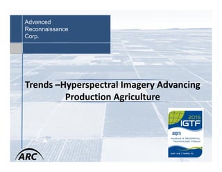 Advanced
Reconnaissance
Corp.
Trends –Hyperspectral Imagery Advancing
Production Agriculture
 