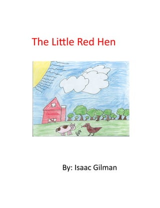 The	
  Li'le	
  Red	
  Hen	
  




          By:	
  Isaac	
  Gilman	
  
 