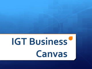 IGT Business
Canvas
 