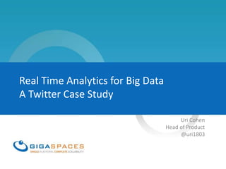 Real Time Analytics for Big Data
A Twitter Case Study

                                        Uri Cohen
                                   Head of Product
                                        @uri1803
 