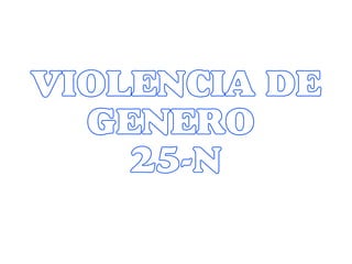 VIOLENCIA DE 
GENERO 
25-N 
 