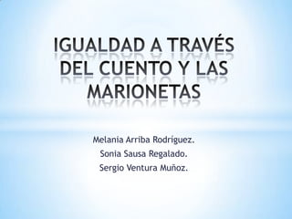 Melania Arriba Rodríguez.
Sonia Sausa Regalado.
Sergio Ventura Muñoz.
 