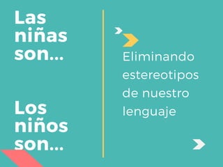 Las
niñas
son...
Los
niños
son...
Eliminando
estereotipos
de nuestro
lenguaje
 