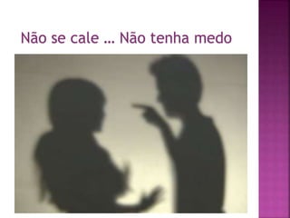 Não se cale … Não tenha medo
 