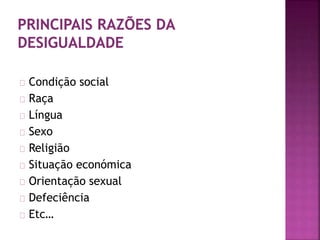 Condição social
Raça
Língua
Sexo
Religião
Situação económica
Orientação sexual
Defeciência
Etc…
 