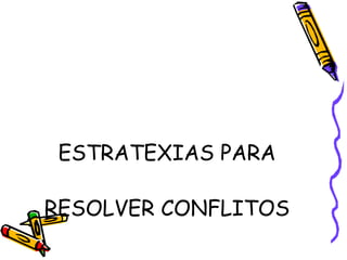 ESTRATEXIAS PARA
RESOLVER CONFLITOS
 