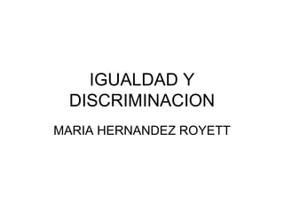 IGUALDAD Y DISCRIMINACION MARIA HERNANDEZ ROYETT 