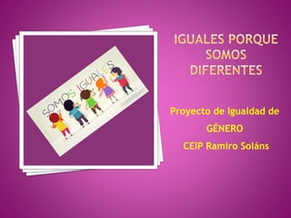 Proyecto de Igualdad de
GÉNERO
CEIP Ramiro Soláns
 