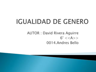 AUTOR : David Rivera Aguirre
6° <<A>>
0014.Andres Bello
 