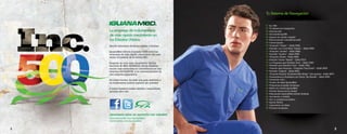 Tu Sistema de Navegación


                                                     01   Inc. 500
                                                     02   Tu sistema de navegación
    La empresa de indumentaria                       03   Introducción
    de más rápido crecimiento en                     05
                                                     06
                                                          ScrubanthropyTM
                                                          ¡Iguana me ayuda a seguir!
    los Estados Unidos.                              07   Fabricaciones y excelencia textil
                                                     08   Fuerza Iguana
    ¡Hurra! ¡Crecimos de forma rápida y furiosa!     09   Chaqueta “Classic” – Estilo 5400
                                                     10   Pantalón con Corte Bota “Classic” – Estilo 5300
    IguanaMed obtuvo el puesto #264 entre las        11   Chaqueta “Quattro” – Estilo 5600
    empresas de más rápido crecimiento del país,     12   Pantalón “Quattro” – Estilo 5500
    según el ranking de la revista INC.              13   Chaqueta Unisex – Estilo 5450
                                                     14   Pantalón Unisex “Stealth” – Estilo 5310
    Después de todo este crecimiento, hemos          15   La Chaqueta para Hombre “Icon” – Estilo 7400
    decidido IR MÁS DESPACIO. Ahora estamos          16   Pantalón para Hombre “Icon” – Estilo 7300
    mucho más enfocados en convertirnos en una       17   Creando algo hermoso – Chaqueta “Dual Swirl” – Estilo 5633
    empresa EXCELENTE, y no necesariamente en        19   Pantalón “Legend” – Estilo 5522
    una empresa gigantesca.                          21   Chaqueta Rayada “Horizontal Mix Stripe”– Dar gracias – Estilo 5677
                                                     23   Presentamos la Sudadera con Cierre “Zip Hoodie” – Estilo 5050
    De todos modos, ¡ha sido una gran aventura y     25   Conozcan a Sol...
    no hubiéramos podido lograrlo sin ustedes!       27   Cuadro de tallas IguanaMed
                                                     29   Programas grupales de Iguana
    A todos nuestros leales clientes y seguidores,   30   Matriz de colores IguanaMed
    ¡gracias otra vez!                               31   Enviado Iguana en la ciudad
                                                     33   Estampados IguanaMed edición limitada
                                                     34   Asociación a medida
                                                     35   Soy un profesional médico
                                                     36   Iguana Global
                                                     37   Laboratorio de ideas
                                                     38   El futuro de Iguana


    ¡Queremos estar en contacto con ustedes!
    www.facebook.com/IguanaMed
    www.twitter.com/IguanaMed


1                                                                                                                              2
 