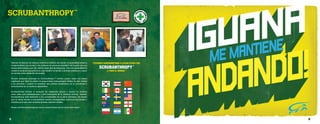 Además de fabricar los mejores uniformes médicos del mundo, en IguanaMed estamos       “ESTAMOS COMPROMETIDOS A LLEVAR AYUDA CON
comprometidos con ayudar a las millones de personas alrededor del mundo que son
                                                                                            SCRUBANTHROPY
                                                                                                                         TM

menos afortunadas o que han sufrido algún tipo de desgracia. Para eso, IguanaMed ha
creado el programa IguanaCares, cuyo objetivo es ayudar a brindar asistencia y apoyo               A TODO EL MUNDO.”
en muchas áreas alrededor del mundo.

Nuestro programa principal es Scrubanthropy™: nuestra propia causa con marca
registrada que tiene la misión de proporcionar indumentaria médica de alta calidad
a las personas o grupos de personas que podrían beneficiarse de la comodidad y
funcionalidad de un uniforme IguanaMed.

Scrubanthropy incluye la donación de vestimenta Iguana a grupos no médicos
como asilos para desamparados y para prevención de la violencia familiar. Además,
Scrubanthropy está destinado a los profesionales de la salud alrededor del mundo
que no tienen acceso a indumentaria médica, entregándoles uniformes funcionales y
cómodos para que usen mientras brindan atención médica.

Please visit Scrubanthropy.com and/or IguanaCares.com for more information.




5                                                                                                                                  6
 