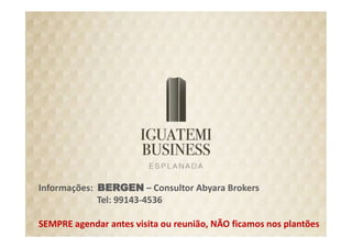 Informações: BERGEN – Consultor Abyara Brokers
             Tel: 99143-4536

SEMPRE agendar antes visita ou reunião, NÃO ficamos nos plantões
 