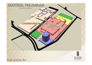 MATERIAL PRELIMINAR
       SUJEITOA ALTERAÇÃO




             SHOPPINGESPLANADA
                                     SHOPPING
                                 IGUATEMIESPLANADA




LOCALIZAÇÃO
 
