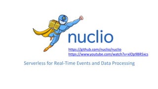 https://github.com/nuclio/nuclio
https://www.youtube.com/watch?v=xlOp9BR5xcs
Serverless for Real-Time Events and Data Processing
 