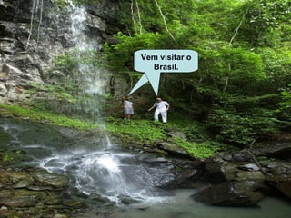 Vem visitar o Brasil. 